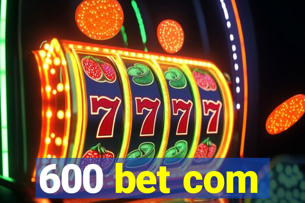 600 bet com